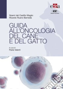 Guida all'oncologia del cane e del gatto libro di Del Castillo Noemi; Ruano Barneda Magan Ricardo; Valenti P. (cur.)