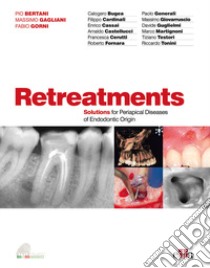 Retreatments. Solutions for periapical diseases of endodontic origin libro di Bertani P. (cur.); Gagliani M. (cur.); Gorni F. (cur.)