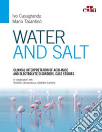 Water and salt. Clinical interpretation of acid-base and electrolyte disorders. Case studies libro di Casagranda Ivo; Tarantino Mario