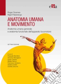 Anatomia umana e movimento. Anatomia umana generale e anatomia funzionale dell'apparato locomotore libro di Soames Roger; Palastanga Nigel