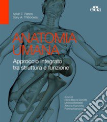 Anatomia umana. Approccio integrato tra struttura e funzione libro di Patton Kevin T.; Thibodeau Gary A.; Donetti E. B. (cur.); Battistelli M. (cur.); Franchitto A. (cur.)