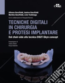 Tecniche digitali in chirurgia e protesi implantare. Dal chair-side alla tecnica Digit-Skyn concept libro di Baruffaldi Alfonso; Baruffaldi Andrea; Baruffaldi Martino