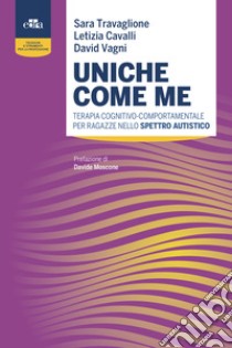 Uniche come me. Terapia cognitivo-comportamentale per ragazze nello spettro autistico libro di Travaglione Sara; Cavalli Letizia; Vagni David