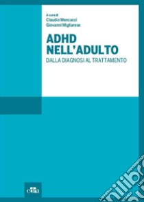 ADHD nell'adulto. Dalla diagnosi al trattamento libro di Mencacci C. (cur.); Migliarese G. (cur.)