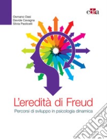 L'eredità di Freud. Percorsi di sviluppo in psicologia dinamica libro di Oasi Osmano; Cavagna Davide; Paolicelli Silvia