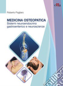 Medicina osteopatica, sistema neuroendocrino, gastroenterico e neuroscienze libro di Pagliaro Roberto