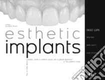 Esthetic implants. How to think about complex cases in anterior areas with a global approach to the patient' s smile libro di Lops Diego; Gisotti Mario; Picciocchi Guido