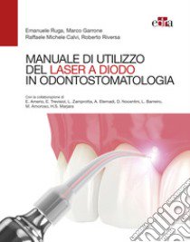 Manuale di utilizzo del laser a diodo in odontostomatologia libro di Ruga Emanuele; Garrone Marco; Calvi Raffaele Michele