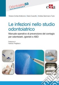 Le infezioni nello studio odontoiatrico. Manuale operativo di prevenzione del contagio per odontoiatri, igienisti e ASO libro di Cortesi Ardizzone Viviana; Cussotto Davis; Tuzio Andrea Gianmarco