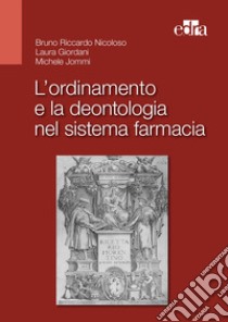 L'ordinamento e la deontologia nel sistema farmacia libro di Nicoloso Bruno Riccardo; Giordani Laura; Jommi Michele