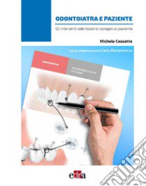 Odontoiatra e paziente. Gli interventi odontoiatrici spiegati al paziente libro di Cassetta Michele; Montemezzo Carlo