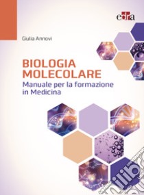 Biologia molecolare. Manuale per la formazione in medicina libro di Annovi Giulia