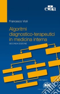 Algoritmi diagnostico-terapeutici in medicina interna libro di Violi Francesco