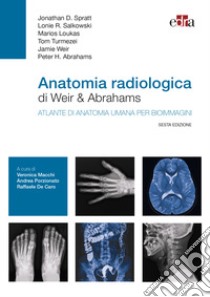 Anatomia radiologica di Weir & Abrahams. Atlante di anatomia umana per bioimmagini libro di Spratt Jonathan D.; Salkowski Lonie R.; Loukas Marios; Macchi V. (cur.); Porzionato A. (cur.); De Caro R. (cur.)