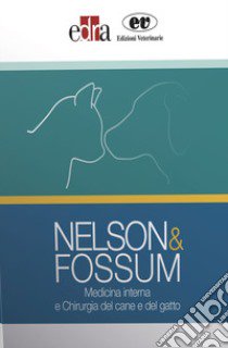 Nelson&Fossum. Medicina interna e Chirurgia del cane e del gatto libro di Fossum Theresa Welch; Nelson Richard W.