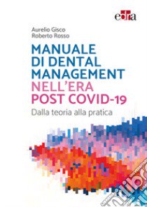 Manuale di Dental Management nell'era post Covid-19. Dalla teoria alla pratica libro di Gisco Aurelio; Rosso Roberto