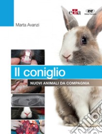 Il coniglio. Nuovi animali da compagnia libro di Avanzi Marta