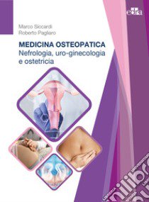 Medicina osteopatica. Nefrologia, uro-ginecologia, ostetricia libro di Siccardi Marco; Pagliaro Roberto