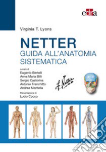 Netter. Guida all'anatomia sistematica libro di Lyons Virginia T.; Bertelli E. (cur.); Billi A. M. (cur.); Castorina S. (cur.)