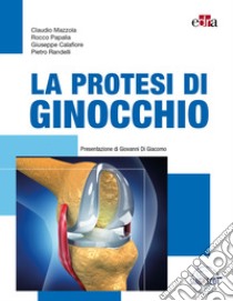 La protesi di ginocchio libro di Mazzola Claudio; Papalia Rocco; Calafiore Giuseppe