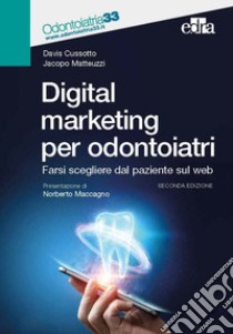 Digital marketing per odontoiatri. Farsi scegliere dal paziente sul web libro di Cussotto Davis; Matteuzzi Jacopo