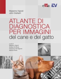 Atlante di diagnostica per immagini del cane e del gatto libro di Vignoli Massimo; Graham John; De Bonis A. (cur.); Del Signore F. (cur.); Rosto M. (cur.)