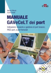 Manuale GAVeCeLT dei port. Indicazioni, impianto e gestione di port toracici, PICC-port e port femorali libro di Pittiruti Mauro; Pinelli Fulvio