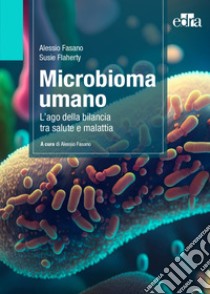 Microbioma umano. L'ago della bilancia tra salute e malattia libro di Fasano Alessio; Flaherty Susie