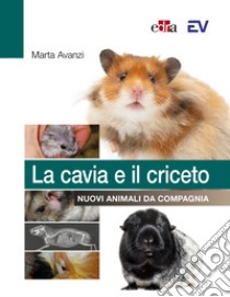 La cavia e il criceto. Nuovi animali da compagnia libro di Avanzi Marta