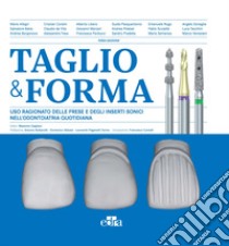 Taglio & forma. Uso ragionato delle frese e degli inserti sonici nell'odontoiatria quotidiana libro di Gagliani M. (cur.)