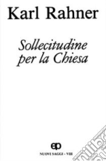 Sollecitudine per la Chiesa. Nuovi saggi. Vol. 8: Fede e Chiesa. Sacerdozio. Vita ecclesiale. Futuro della Chiesa. Colpa e dolore libro di Rahner Karl