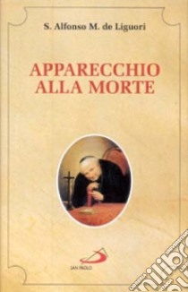 Apparecchio alla morte. Cioè considerazioni sulle massime eterne libro di Liguori Alfonso Maria de' (sant'); Gregorio O. (cur.)