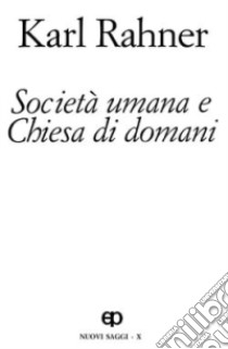 Società umana e Chiesa di domani. Nuovi saggi. Vol. 10 libro di Rahner Karl