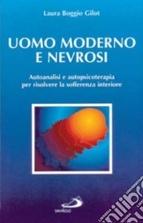 Uomo moderno e nevrosi. Autoanalisi e autopsicoterapia per risolvere la sofferenza interiore libro di Boggio Gilot Laura