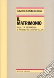 Il matrimonio. Realtà terrena e mistero di salvezza libro di Schillebeeckx Edward