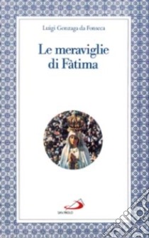 Le meraviglie di Fatima. Apparizioni, culto, miracoli libro di Gonzaga da Fonseca Luigi; Alonso J. M. (cur.)