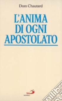 L'anima di ogni apostolato libro di Chautard Jean-Baptiste; Chautard Dom; Martelet B. (cur.)