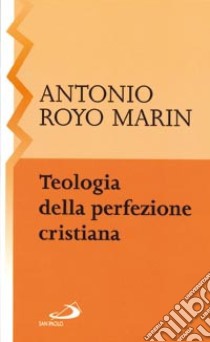 Teologia della perfezione cristiana libro di Royo Marín Antonio