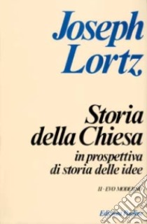 Storia della Chiesa in prospettiva di storia delle idee. Vol. 2: Evo moderno libro di Lortz Joseph