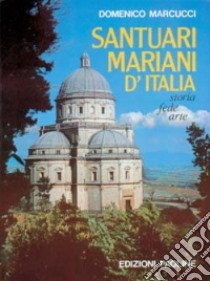 Santuari mariani d'Italia. Storia, fede, arte libro di Marcucci Domenico