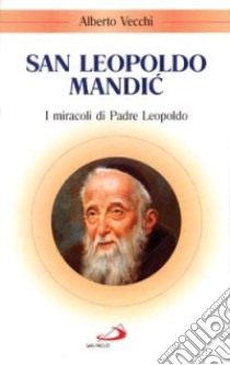 San Leopoldo Mandic. I miracoli di padre Leopoldo libro di Vecchi Alberto