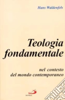 Teologia fondamentale nel contesto del mondo contemporaneo libro di Waldenfels Hans