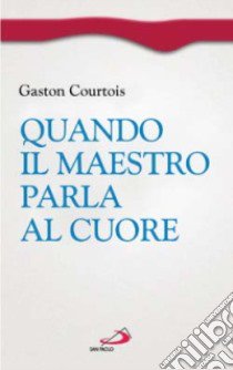 Quando il Maestro parla al cuore. Quaderni spirituali inediti libro di Courtois Gaston; Richomme A. (cur.)