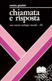 Chiamata e risposta. Vol. 3: Morale speciale: le relazioni verso il prossimo libro di Günthör Anselm