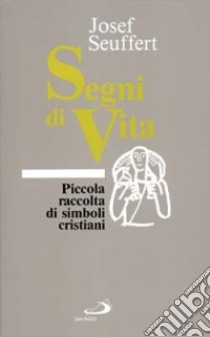 Segni di vita. Piccola raccolta di simboli cristiani libro di Seuffert Josef