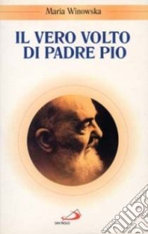 Il vero volto di padre Pio. Vivo oltre la morte libro di Winowska Maria