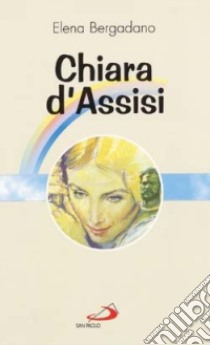 Chiara d'Assisi libro di Bergadano Elena