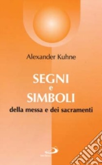 Segni e simboli. Della messa e dei sacramenti libro di Kühne Alexander