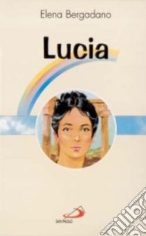 Lucia. Vergine e martire di Siracusa libro di Bergadano Elena