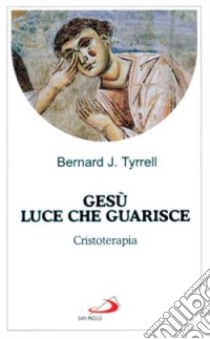 Gesù luce che guarisce. Cristoterapia libro di Tyrrell Bernard